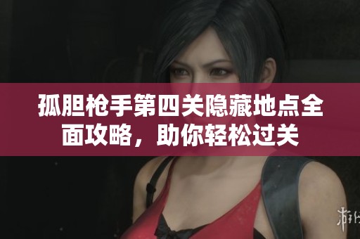 孤胆枪手第四关隐藏地点全面攻略，助你轻松过关