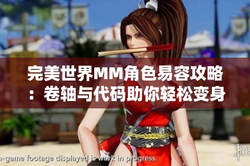 完美世界MM角色易容攻略：卷轴与代码助你轻松变身