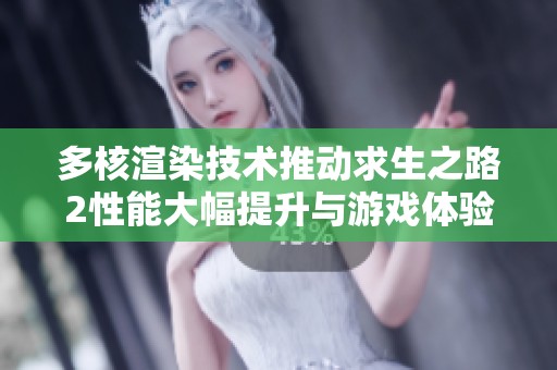 多核渲染技术推动求生之路2性能大幅提升与游戏体验革命