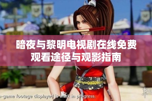 暗夜与黎明电视剧在线免费观看途径与观影指南