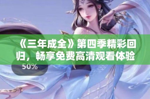《三年成全》第四季精彩回归，畅享免费高清观看体验！