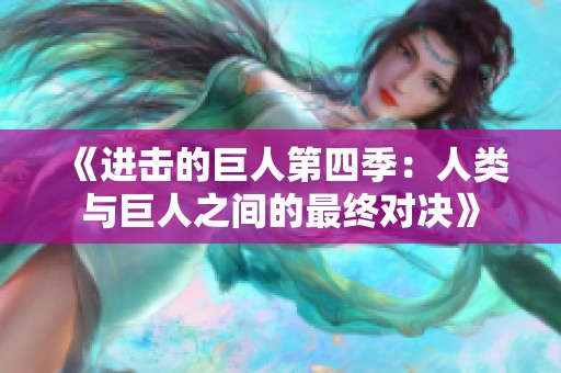 《进击的巨人第四季：人类与巨人之间的最终对决》