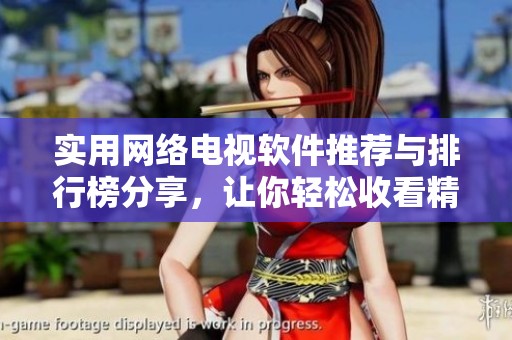 实用网络电视软件推荐与排行榜分享，让你轻松收看精彩节目