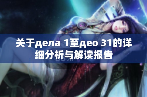 关于дела 1至део 31的详细分析与解读报告
