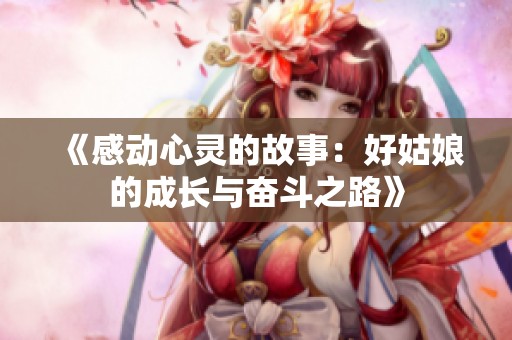《感动心灵的故事：好姑娘的成长与奋斗之路》