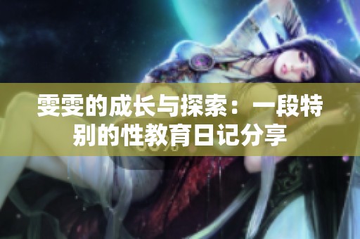 雯雯的成长与探索：一段特别的性教育日记分享