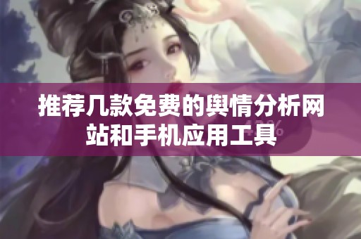 推荐几款免费的舆情分析网站和手机应用工具