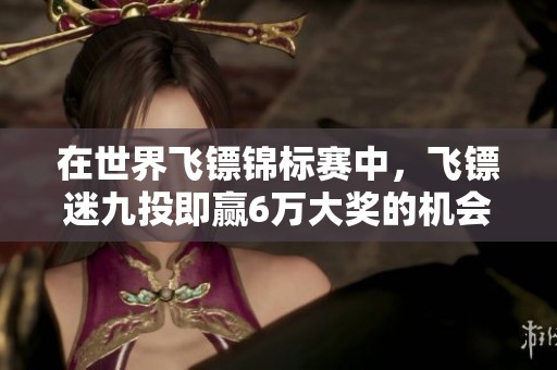 在世界飞镖锦标赛中，飞镖迷九投即赢6万大奖的机会