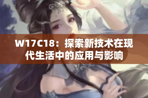 W17C18：探索新技术在现代生活中的应用与影响