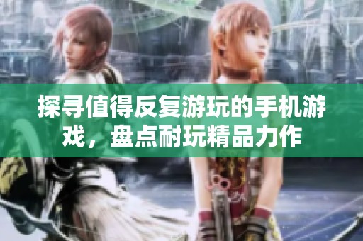 探寻值得反复游玩的手机游戏，盘点耐玩精品力作