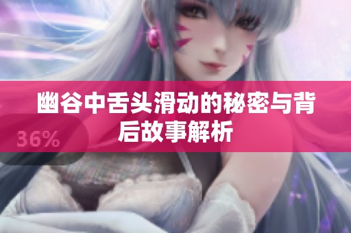 幽谷中舌头滑动的秘密与背后故事解析