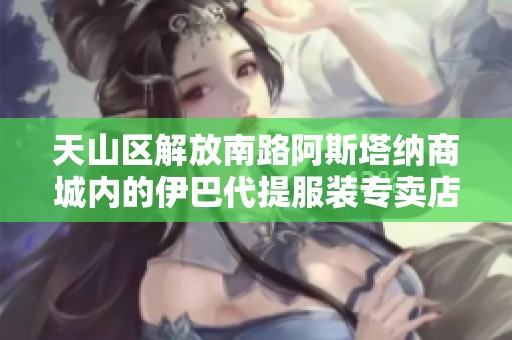 天山区解放南路阿斯塔纳商城内的伊巴代提服装专卖店