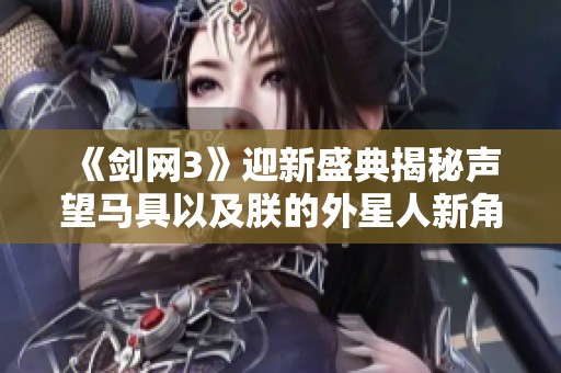 《剑网3》迎新盛典揭秘声望马具以及朕的外星人新角色