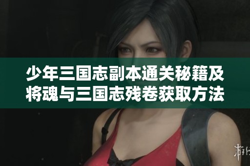 少年三国志副本通关秘籍及将魂与三国志残卷获取方法攻略