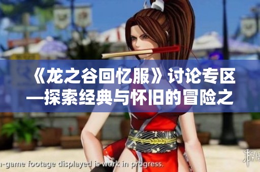 《龙之谷回忆服》讨论专区—探索经典与怀旧的冒险之旅