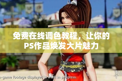 免费在线调色教程，让你的PS作品焕发大片魅力