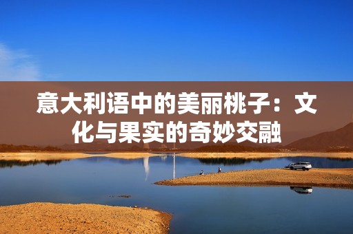 意大利语中的美丽桃子：文化与果实的奇妙交融