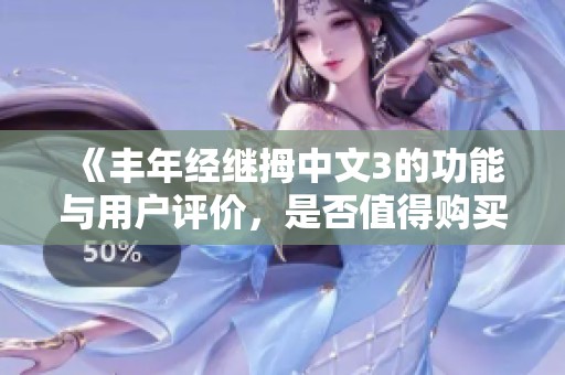 《丰年经继拇中文3的功能与用户评价，是否值得购买》