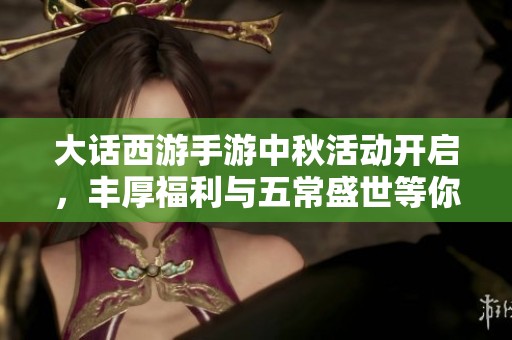 大话西游手游中秋活动开启，丰厚福利与五常盛世等你来享