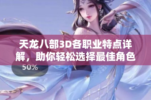 天龙八部3D各职业特点详解，助你轻松选择最佳角色途径