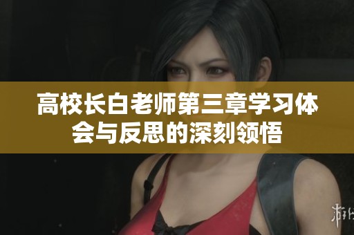 高校长白老师第三章学习体会与反思的深刻领悟