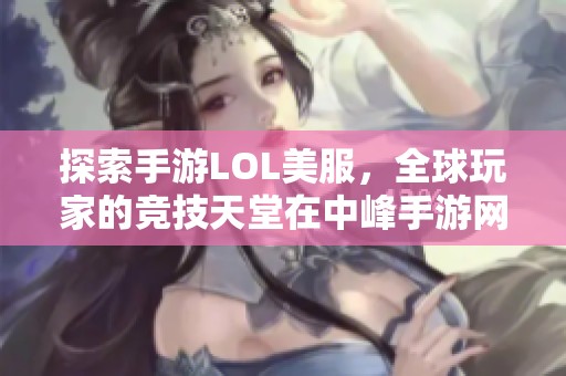 探索手游LOL美服，全球玩家的竞技天堂在中峰手游网