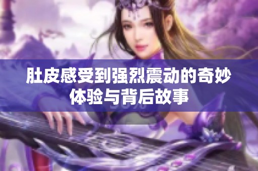 肚皮感受到强烈震动的奇妙体验与背后故事