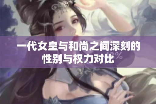 一代女皇与和尚之间深刻的性别与权力对比