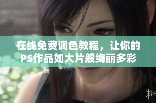在线免费调色教程，让你的PS作品如大片般绚丽多彩