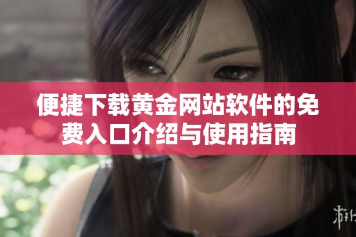 便捷下载黄金网站软件的免费入口介绍与使用指南