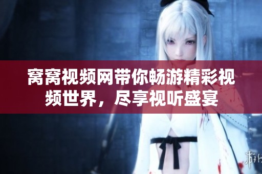 窝窝视频网带你畅游精彩视频世界，尽享视听盛宴