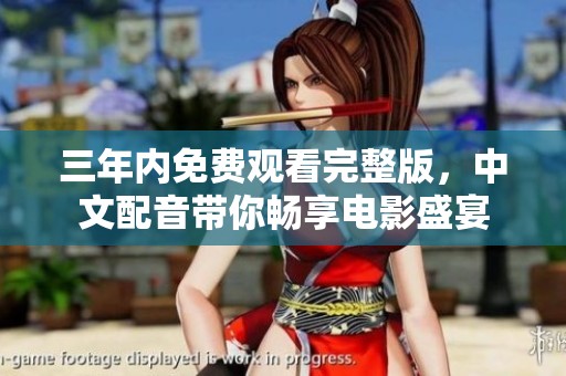 三年内免费观看完整版，中文配音带你畅享电影盛宴