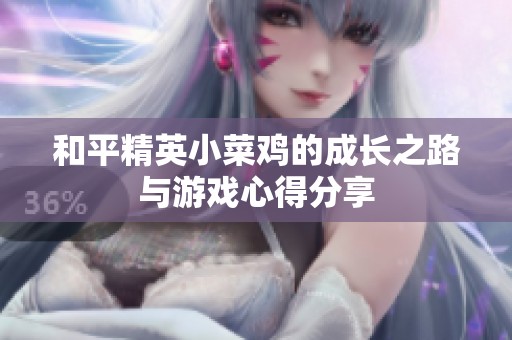 和平精英小菜鸡的成长之路与游戏心得分享