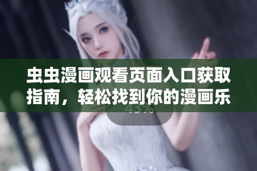 虫虫漫画观看页面入口获取指南，轻松找到你的漫画乐园