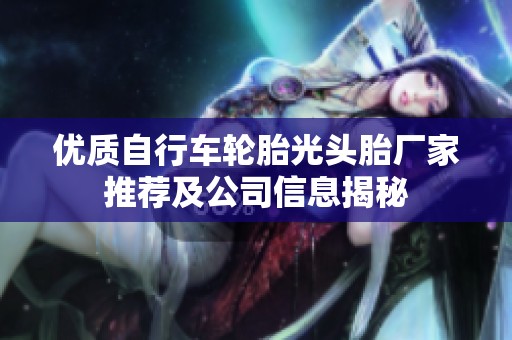 优质自行车轮胎光头胎厂家推荐及公司信息揭秘