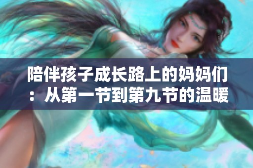 陪伴孩子成长路上的妈妈们：从第一节到第九节的温暖故事