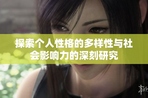 探索个人性格的多样性与社会影响力的深刻研究