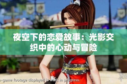 夜空下的恋爱故事：光影交织中的心动与冒险