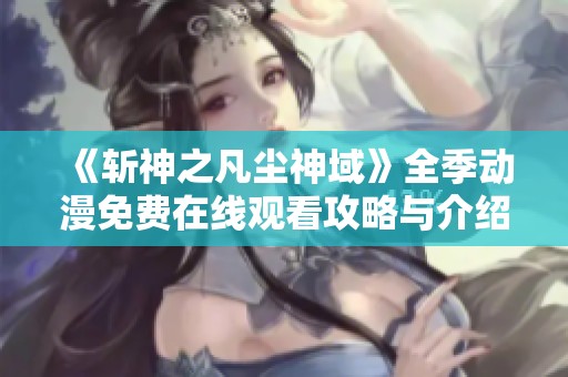 《斩神之凡尘神域》全季动漫免费在线观看攻略与介绍