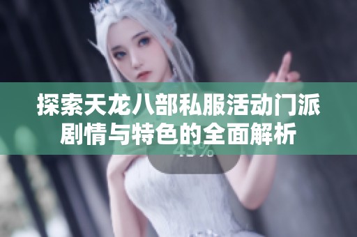 探索天龙八部私服活动门派剧情与特色的全面解析