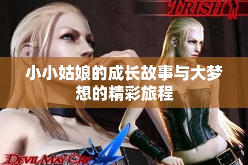 小小姑娘的成长故事与大梦想的精彩旅程