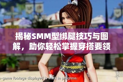 揭秘SMM型绑腿技巧与图解，助你轻松掌握穿搭要领
