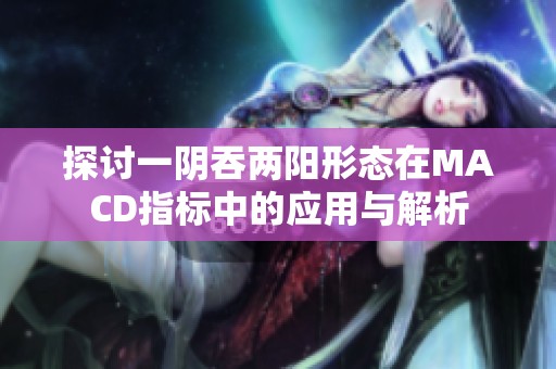 探讨一阴吞两阳形态在MACD指标中的应用与解析
