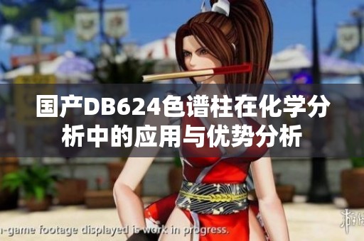 国产DB624色谱柱在化学分析中的应用与优势分析