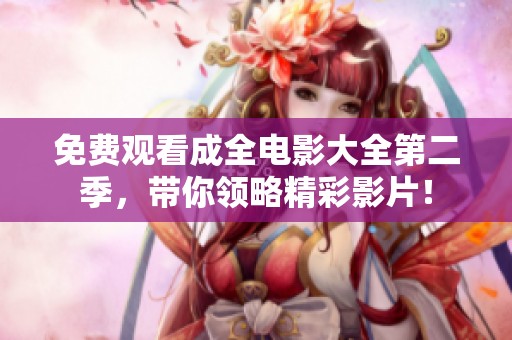 免费观看成全电影大全第二季，带你领略精彩影片！