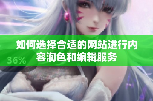如何选择合适的网站进行内容润色和编辑服务