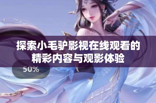 探索小毛驴影视在线观看的精彩内容与观影体验