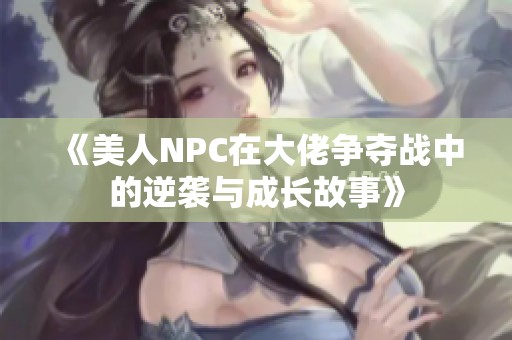 《美人NPC在大佬争夺战中的逆袭与成长故事》