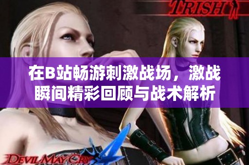 在B站畅游刺激战场，激战瞬间精彩回顾与战术解析