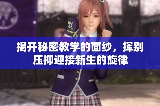 揭开秘密教学的面纱，挥别压抑迎接新生的旋律